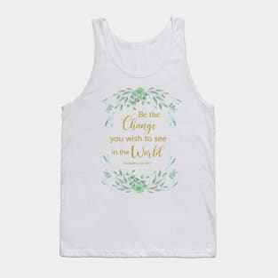 Be the change you wish to see in the world Tank Top